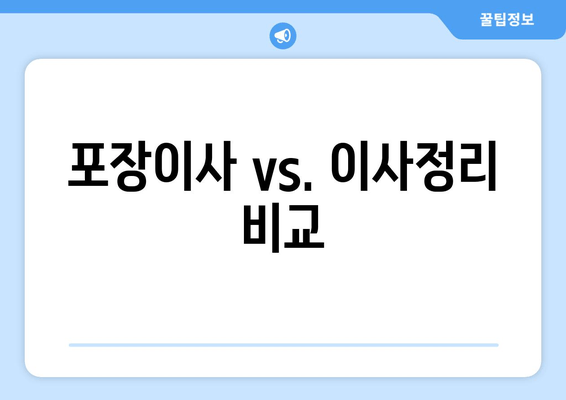 포장이사 vs. 이사정리 비교