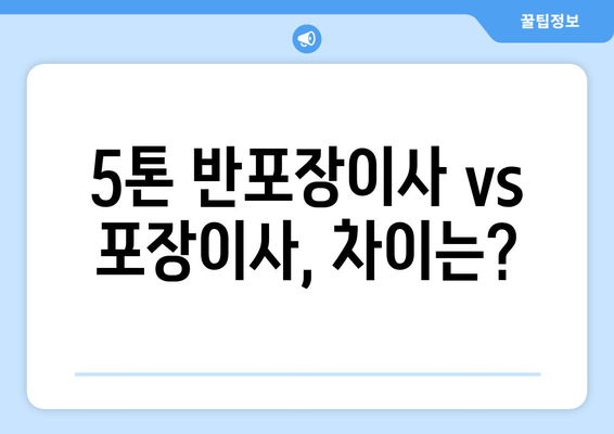 5톤 반포장이사 vs 포장이사, 차이는?