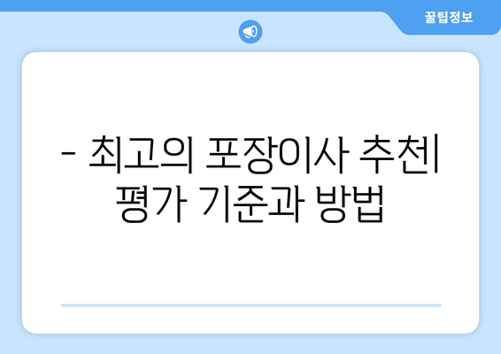 - 최고의 포장이사 추천| 평가 기준과 방법