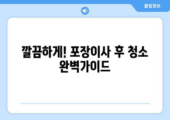 깔끔하게! 포장이사 후 청소 완벽가이드