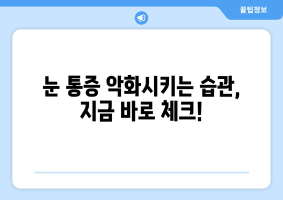 눈 통증 악화시키는 11가지 습관｜눈 건강, 눈 피로, 눈 통증 완화, 시력 보호