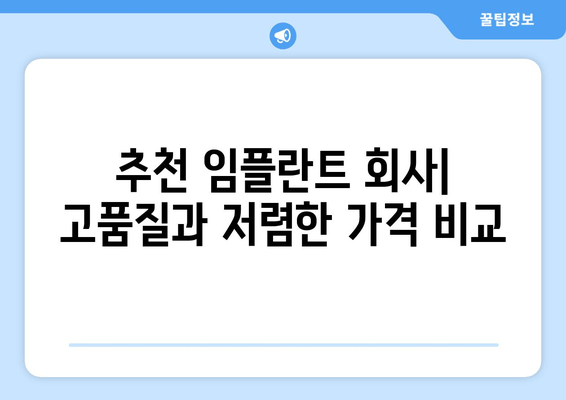 추천 임플란트 회사| 고품질과 저렴한 가격 비교