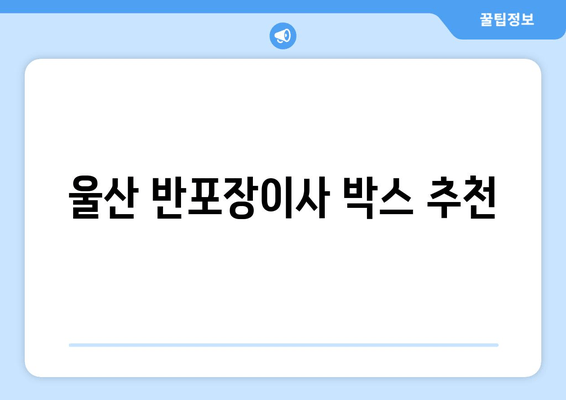 울산 반포장이사 박스 추천