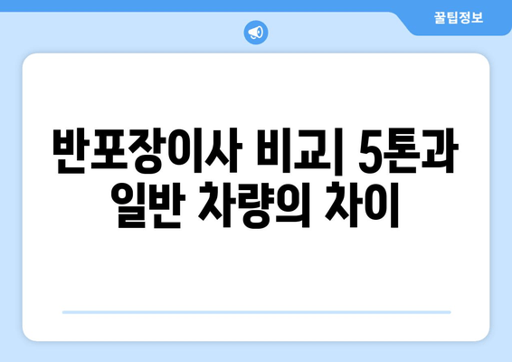 반포장이사 비교| 5톤과 일반 차량의 차이