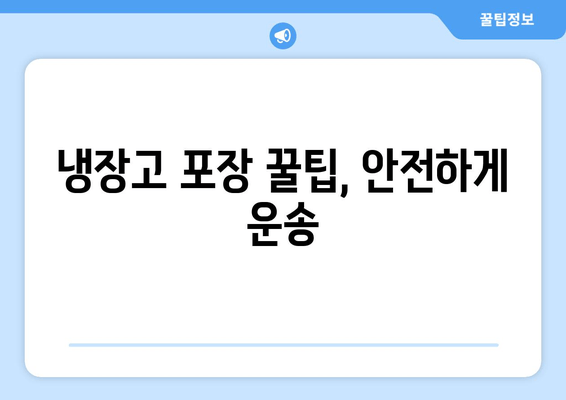 냉장고 포장 꿀팁, 안전하게 운송