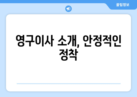 영구이사 소개, 안정적인 정착