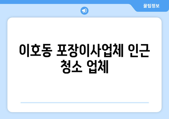 이호동 포장이사업체 인근 청소 업체