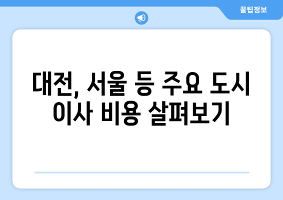 대전, 서울 등 주요 도시 이사 비용 살펴보기