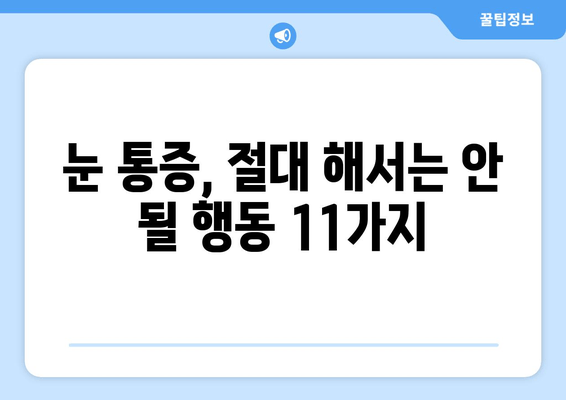 눈 통증, 절대 하면 안 되는 11가지 행동 | 눈 건강, 통증 완화, 응급 처치