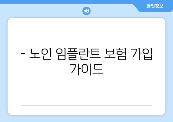 - 노인 임플란트 보험 가입 가이드