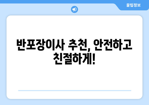 반포장이사 추천, 안전하고 친절하게!