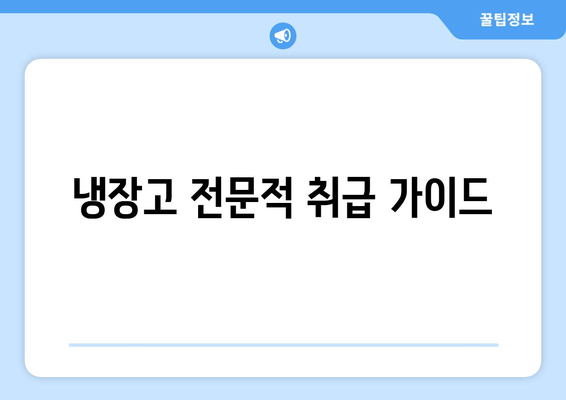 냉장고 전문적 취급 가이드