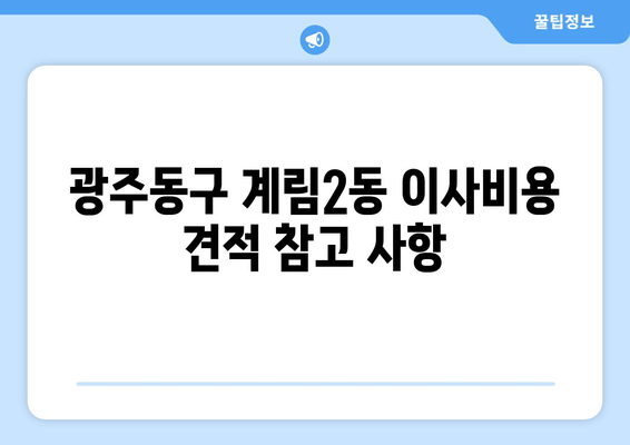 광주동구 계림2동 이사비용 견적 참고 사항