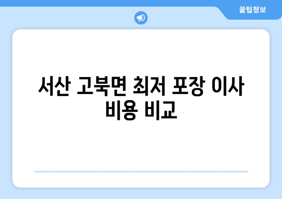 서산 고북면 최저 포장 이사 비용 비교