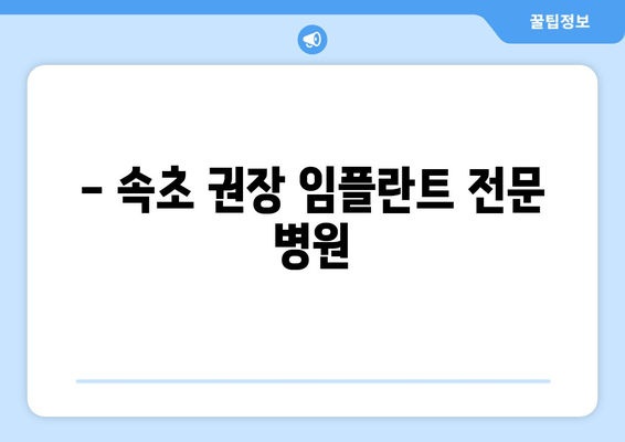 - 속초 권장 임플란트 전문 병원