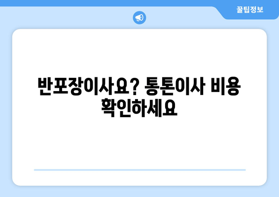 반포장이사요? 통톤이사 비용 확인하세요