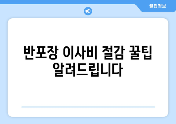 반포장 이사비 절감 꿀팁 알려드립니다