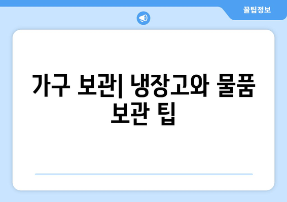 가구 보관| 냉장고와 물품 보관 팁