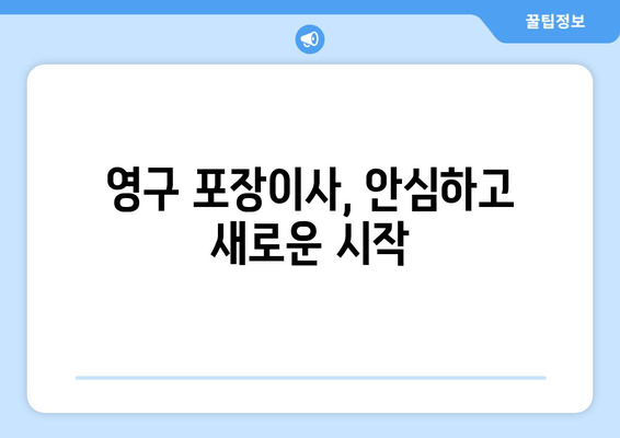 영구 포장이사, 안심하고 새로운 시작