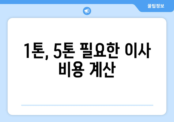 1톤, 5톤 필요한 이사 비용 계산