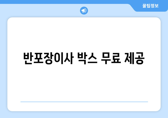 반포장이사 박스 무료 제공