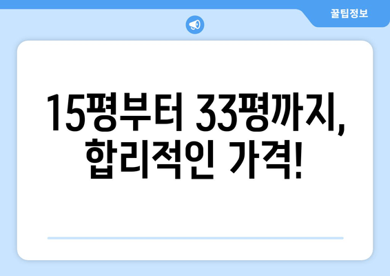 15평부터 33평까지, 합리적인 가격!