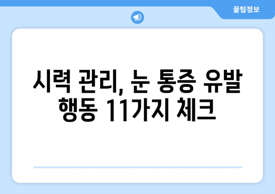 눈 통증, 이것만은 하지 마세요! | 눈 통증, 눈 건강, 시력 관리, 11가지 행동