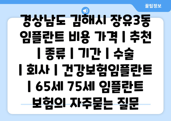 경상남도 김해시 장유3동 임플란트 비용 가격 | 추천 | 종류 | 기간 | 수술 | 회사 | 건강보험임플란트 | 65세 75세 임플란트 보험