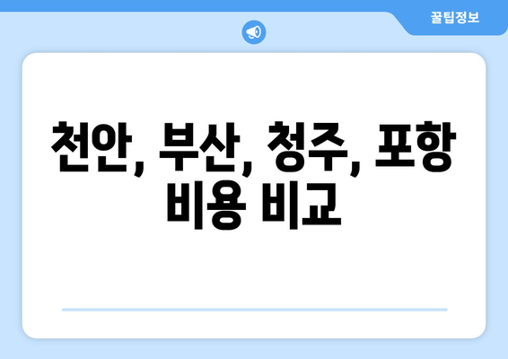 천안, 부산, 청주, 포항 비용 비교