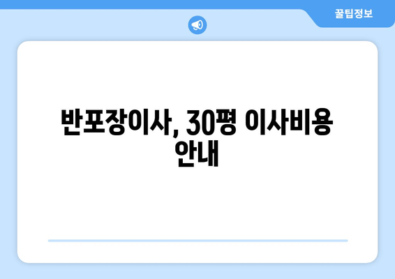 반포장이사, 30평 이사비용 안내