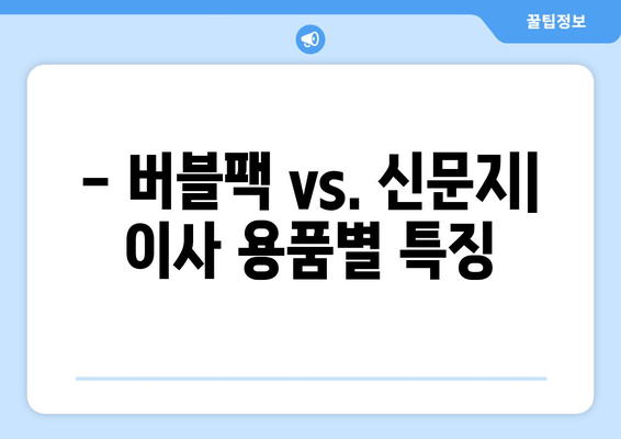 - 버블팩 vs. 신문지| 이사 용품별 특징