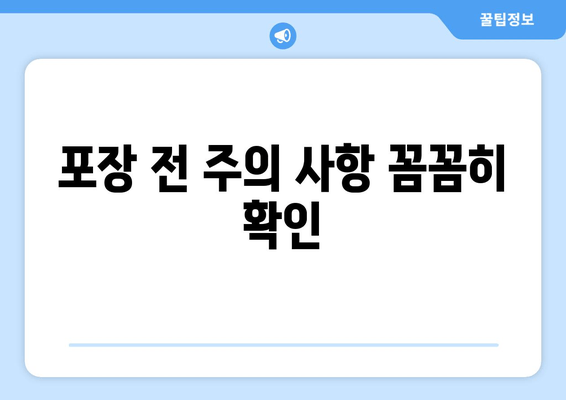 포장 전 주의 사항 꼼꼼히 확인