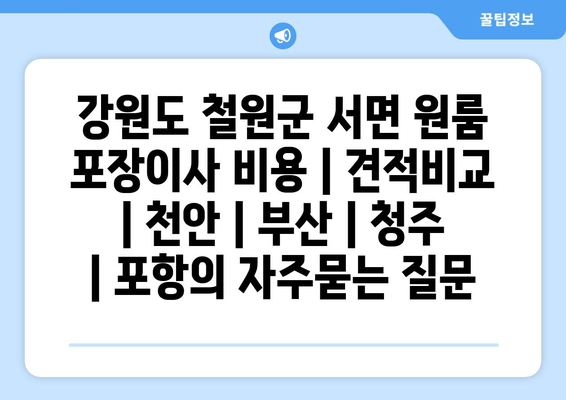 강원도 철원군 서면 원룸 포장이사 비용 | 견적비교 | 천안 | 부산 | 청주 | 포항