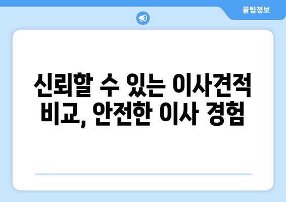 신뢰할 수 있는 이사견적 비교, 안전한 이사 경험