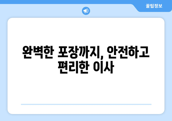 완벽한 포장까지, 안전하고 편리한 이사