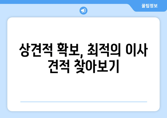 상견적 확보, 최적의 이사 견적 찾아보기