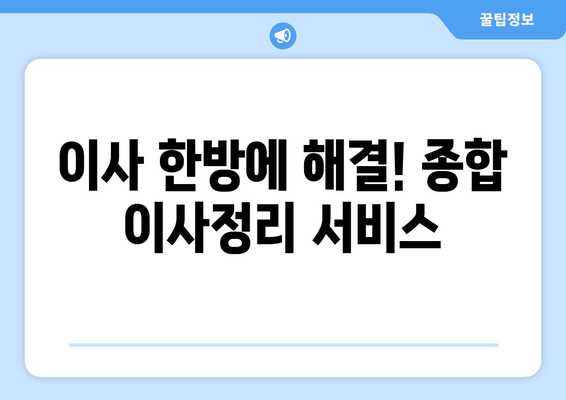 이사 한방에 해결! 종합 이사정리 서비스