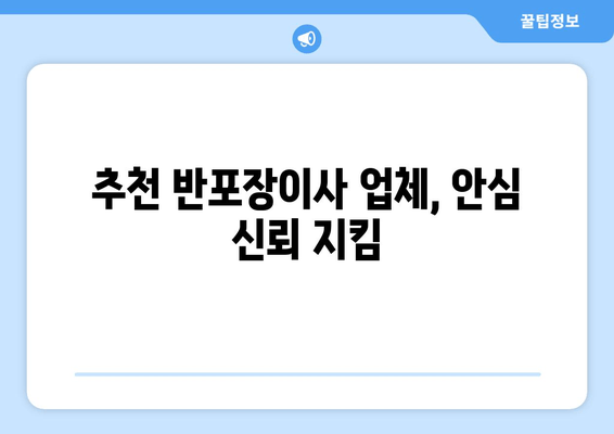 추천 반포장이사 업체, 안심 신뢰 지킴