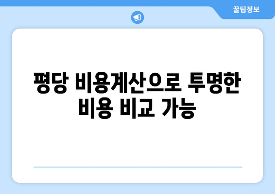 평당 비용계산으로 투명한 비용 비교 가능