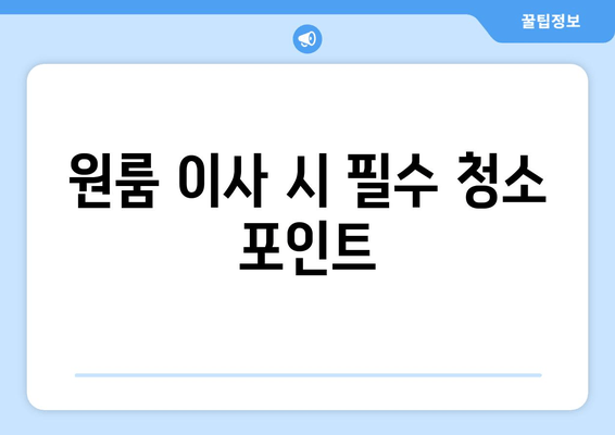 원룸 이사 시 필수 청소 포인트