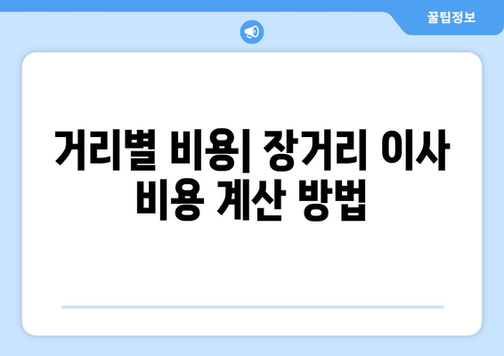 거리별 비용| 장거리 이사 비용 계산 방법