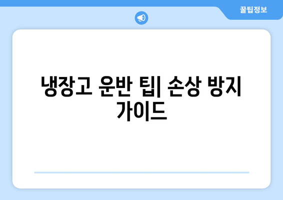 냉장고 운반 팁| 손상 방지 가이드