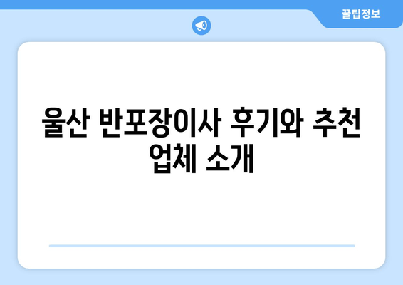 울산 반포장이사 후기와 추천 업체 소개