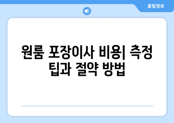 원룸 포장이사 비용| 측정 팁과 절약 방법