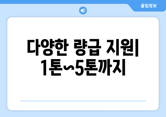 다양한 량급 지원| 1톤~5톤까지