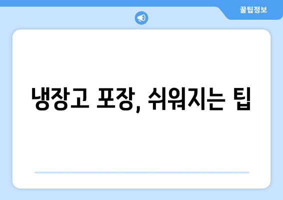 냉장고 포장, 쉬워지는 팁