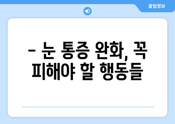 눈 통증, 절대 해서는 안 될 11가지 행동 | 눈 건강, 통증 완화, 금기 사항