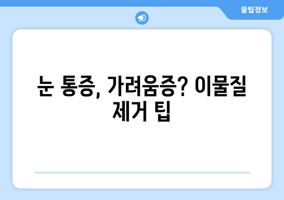 눈에 이물감? 6가지 원인과 해결책 | 눈 통증, 가려움증, 이물질 제거 팁