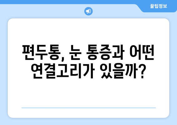 두통과 눈 통증, 편두통일까? | 두통과 눈 통증의 연관성, 원인과 증상, 진단 및 치료 방법