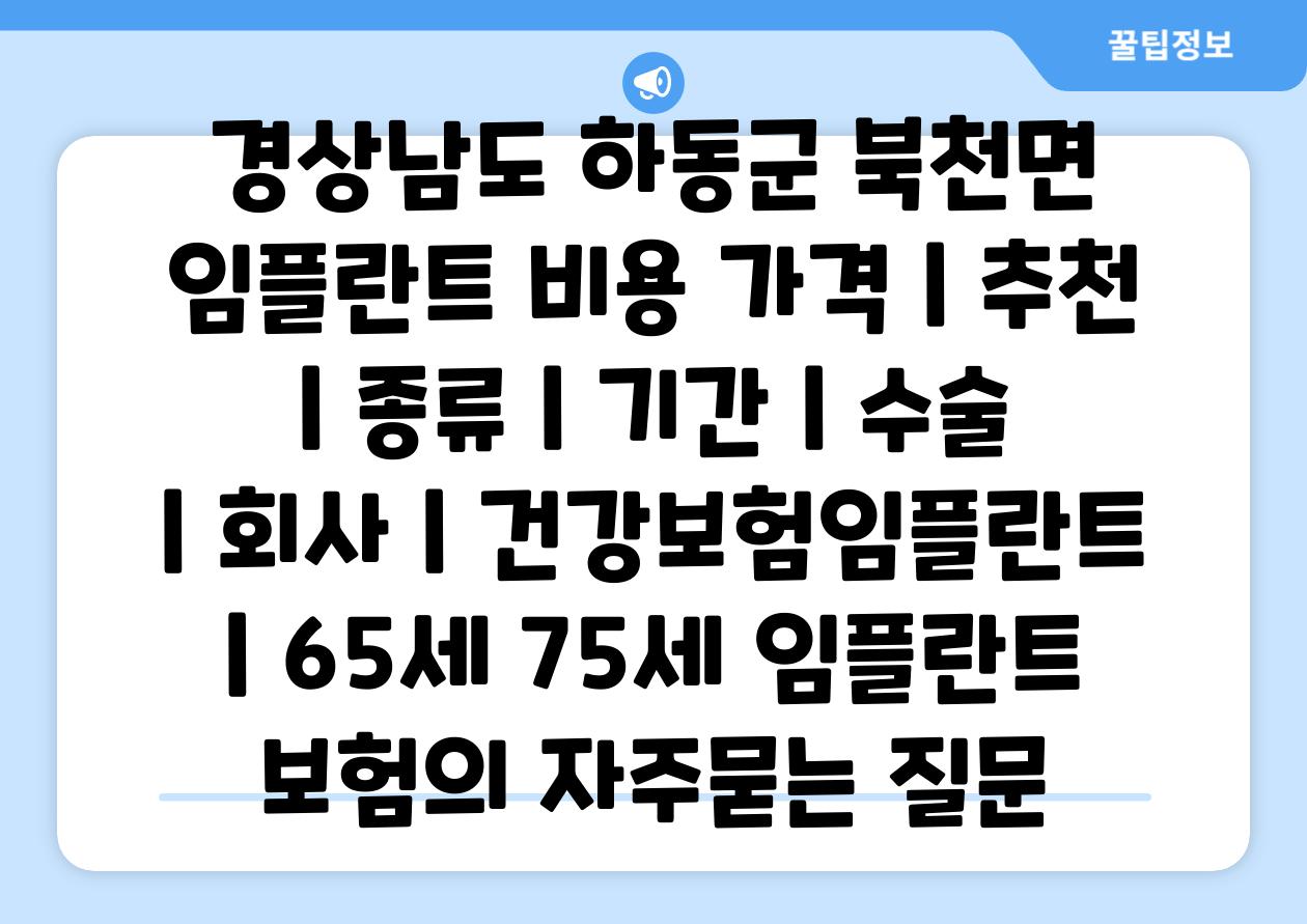 경상남도 하동군 북천면 임플란트 비용 가격 | 추천 | 종류 | 기간 | 수술 | 회사 | 건강보험임플란트 | 65세 75세 임플란트 보험